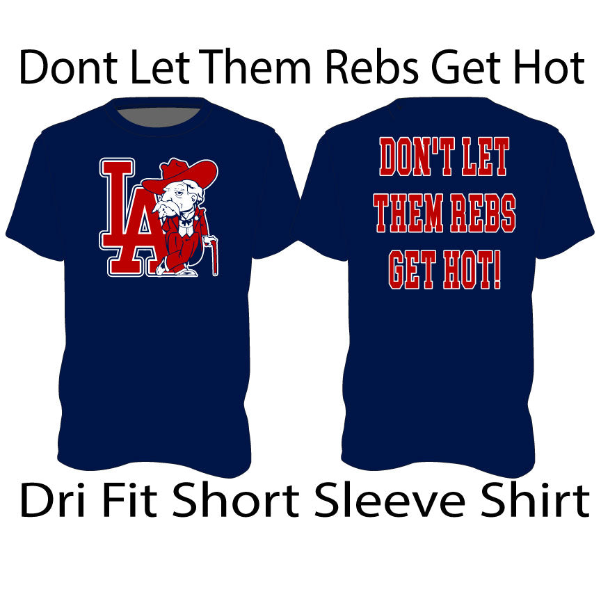 Don't Let Them Rebs Get Hot- Dri Fit Short Sleeve Shirt